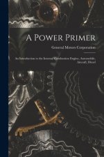 A Power Primer: an Introduction to the Internal Combustion Engine, Automobile, Aircraft, Diesel