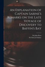 Explanation of Captain Sabine's Remarks on the Late Voyage of Discovery to Baffin's Bay [microform]