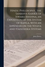 Hindu Philosophy, the Sankhya Karika of Iswara Krishna, an Exposition of the System of Kapila, With an Appendix on the Nyaya and Vaiseshika Systems