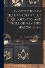 Constitution of the Canadian Club of Toronto, and Roll of Members, Season 1902-3 [microform]