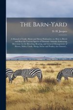 Barn-yard; a Manual of Cattle, Horse and Sheep Husbandry; or, How to Breed and Rear the Various Species of Domestic Animals