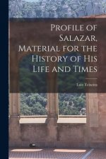 Profile of Salazar, Material for the History of His Life and Times