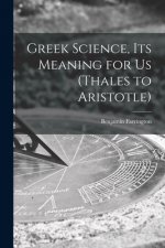 Greek Science, Its Meaning for Us (Thales to Aristotle)