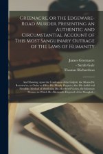 Greenacre, or the Edgeware-Road Murder. Presenting an Authentic and Circumstantial Account of This Most Sanguinary Outrage of the Laws of Humanity; an