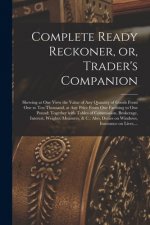 Complete Ready Reckoner, or, Trader's Companion [microform]