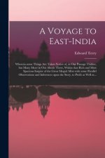 Voyage to East-India; Wherein Some Things Are Taken Notice of, in Our Passage Thither, but Many More in Our Abode There, Within That Rich and Most Spa