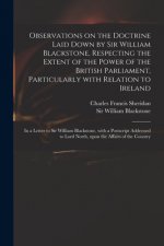 Observations on the Doctrine Laid Down by Sir William Blackstone, Respecting the Extent of the Power of the British Parliament, Particularly With Rela