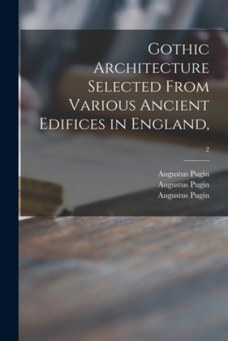 Gothic Architecture Selected From Various Ancient Edifices in England; 2
