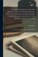 Plan of Finance for the Reduction of the National Debt and Relief of Prevailing Distress, in a Letter to the Duke of Wellington