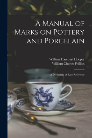 A Manual of Marks on Pottery and Porcelain: a Dictionary of Easy Reference