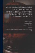 Atlas Minimus Universalis, or, A Geographical Abridgement Ancient and Modern of the Several Parts of the Earth
