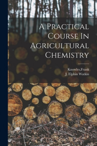 A Practical Course In Agricultural Chemistry