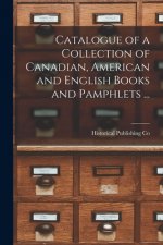 Catalogue of a Collection of Canadian, American and English Books and Pamphlets ... [microform]