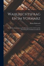Wahlrechtsfragen Im Vormarz: Die Wahlrechtsanschauung Im Rheinland 1815-1849 Und Die Entstehung Des Dreiklassenwahlechts