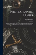 Photographic Lenses: How to Choose, and How to Use; an Elementary and Practical Guide to the Selection and Use of Photographic Objectives..