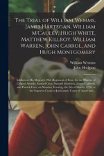 Trial of William Wemms, James Hartegan, William M'Cauley, Hugh White, Matthew Killroy, William Warren, John Carrol, and Hugh Montgomery