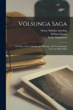 Völsunga Saga: the Story of the Volsungs and Niblungs, With Certain Songs From the Elder Edda