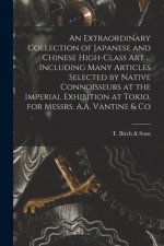 Extraordinary Collection of Japanese and Chinese High-class Art ... Including Many Articles Selected by Native Connoisseurs at the Imperial Exhibition