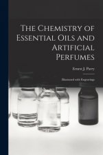 The Chemistry of Essential Oils and Artificial Perfumes: Illustrated With Engravings