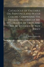 Catalogue of Valuable Oil Paintings and Water Colors, Comprising the Private Galleries of Mr. H.G. Heartt, of Troy, and Mr. M. Scudder of New Jersey