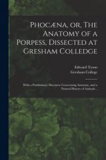 Phocaena, or, The Anatomy of a Porpess, Dissected at Gresham Colledge