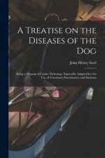 Treatise on the Diseases of the Dog; Being a Manual of Canine Pathology. Especially Adapted for the Use of Veterinary Practitioners and Students