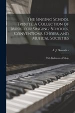 Singing School Tribute. A Collection of Music for Singing-schools, Conventions, Choirs, and Musical Societies; With Rudiments of Music