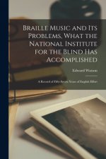 Braille Music and Its Problems, What the National Institute for the Blind Has Accomplished: A Record of Fifty-Seven Years of English Effort