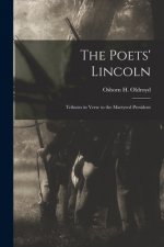 The Poets' Lincoln: Tributes in Verse to the Martyred President