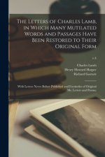 Letters of Charles Lamb, in Which Many Mutilated Words and Passages Have Been Restored to Their Original Form; With Letters Never Before Published and