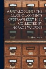 Catalogue of the Classic Contents of Strawberry Hill Collected by Horace Walpole