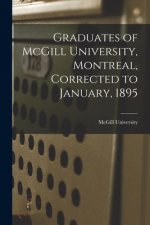 Graduates of McGill University, Montreal, Corrected to January, 1895 [microform]