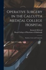 Operative Surgery in the Calcutta Medical College Hospital: Statistics, Cases and Comments