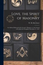 Love, the Spirit of Masonry [microform]