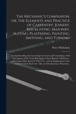 Mechanic's Companion, or, The Elements and Practice of Carpentry, Joinery, Bricklaying, Masonry, Slating, Plastering, Painting, Smithing, and Turning