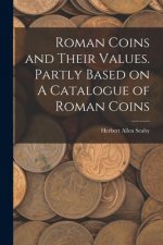 Roman Coins and Their Values. Partly Based on A Catalogue of Roman Coins