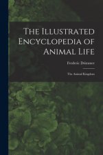 The Illustrated Encyclopedia of Animal Life: the Animal Kingdom
