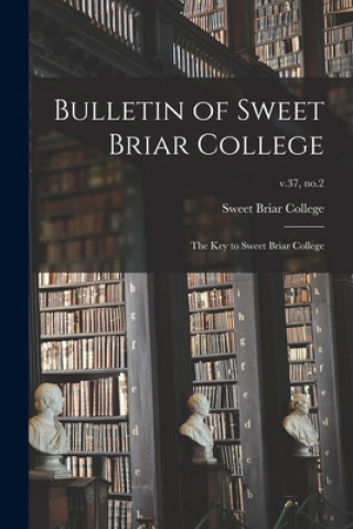 Bulletin of Sweet Briar College: The Key to Sweet Briar College; v.37, no.2