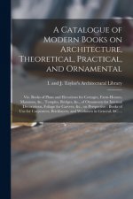 Catalogue of Modern Books on Architecture, Theoretical, Practical, and Ornamental