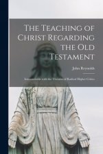 Teaching of Christ Regarding the Old Testament [microform]