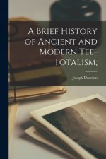 A Brief History of Ancient and Modern Tee-totalism;