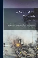 System of Magick; or, a History of the Black Art. Being an Historical Account of Mankind's Most Early Dealing With the Devil; and How the Acquaintance