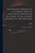 Seaman's Opinion of a Standing Army in England in Opposition to a Fleet at Sea the Best Security of This Kingdom