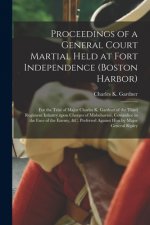Proceedings of a General Court Martial Held at Fort Independence (Boston Harbor) [microform]