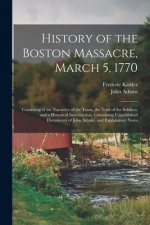 History of the Boston Massacre, March 5, 1770; Consisting of the Narrative of the Town, the Trial of the Soldiers
