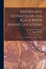 Report and Extracts on the Black River Mining Locations [microform]