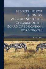 Bee-keeping for Beginners, According to the Syllabus of the Board of Education for Schools