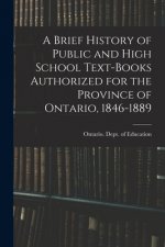 Brief History of Public and High School Text-books Authorized for the Province of Ontario, 1846-1889 [microform]