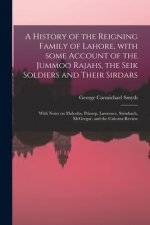 History of the Reigning Family of Lahore, With Some Account of the Jummoo Rajahs, the Seik Soldiers and Their Sirdars; With Notes on Malcolm, Prinsep,