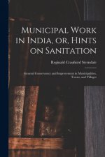 Municipal Work in India, or, Hints on Sanitation [electronic Resource]